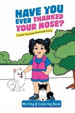 Have You Ever Thanked Your Nose: Create Your Own Gratitude Story Writing and Coloring Book: Cr