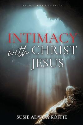 Intimacy with Christ Jesus - Susie Adwoa Koffie - cover