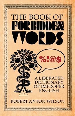 The Book of Forbidden Words: A Liberated Dictionary of Improper English - Robert Anton Wilson - cover