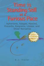 Time is Standing Still at a Furious Pace: Aphorisms, Adages, Maxims, Proverbs, Epigrams, Litotes and Sheer Nonsense