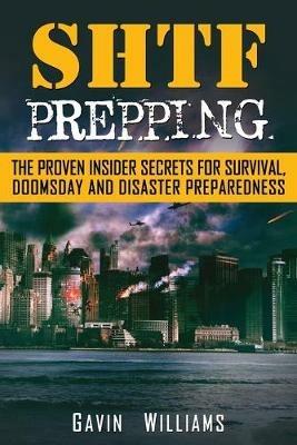 SHTF Prepping: The Proven Insider Secrets For Survival, Doomsday and Disaster - Gavin Williams - cover