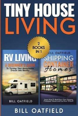 Tiny House Living: RV Living & Shipping Container Homes - Bill Oatfield - cover
