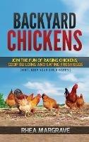 Backyard Chickens: Join the Fun of Raising Chickens, Coop Building and Delicious Fresh Eggs (Hint: Keep Your Girls Happy!) - Rhea Margrave - cover