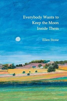 Everybody Wants to Keep the Moon Inside Them - Ellen Stone - cover