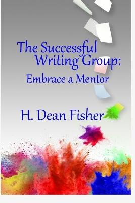The Successful Writing Group: Embrace a Mentor - H Dean Fisher - cover