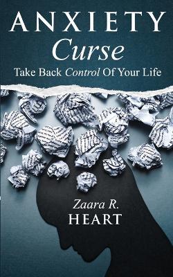 Anxiety Curse: Take Back Control Of Your Life - Zaara R Heart - cover