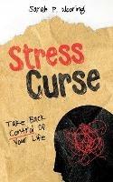 Stress Curse: Take Back Control Of Your Life - Sarah P Nooring - cover