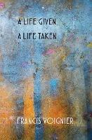 A Life Given, a Life Taken - Francis Voignier - cover