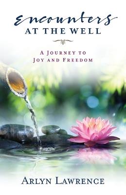 Encounters at the Well: A Journey to Joy and Freedom - Arlyn Lawrence - cover