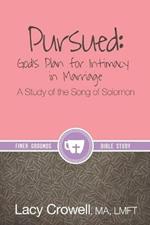 Pursued: God's Plan for Intimacy in Marriage: A Study of the Song of Solomon