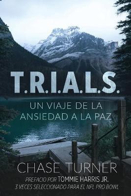 T.R.I.A.L.S.: Un Viaje De La Ansiedad A La Paz - Chase Turner - cover