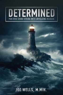 Determined: Men Who Stand Strong With Unyielding Resolve - Joe Wells - cover