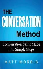 The Conversation Method: Conversation Skills Made Into Simple Steps