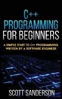 C++ Programming for Beginners: A Simple Start To C++ Programming Written By A Software Engineer