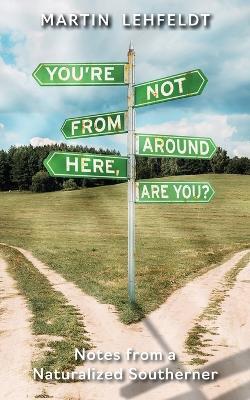 You're Not From Around Here, Are You?: Notes from a Naturalized Southerner - Martin Lehfeldt - cover
