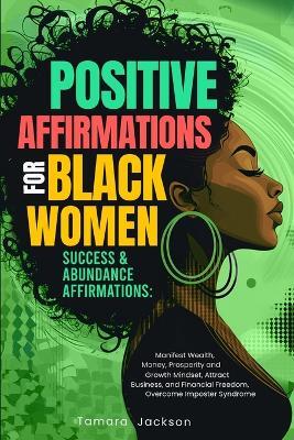 Positive Affirmations for Black Women: Success & Abundance Affirmations: Manifest Wealth, Money, Prosperity and Growth Mindset, Attract Business, and Financial Freedom, Overcome Imposter Syndrome: Success & Abundance Affirmations: - Tamara Jackson,Sleepy Willow - cover