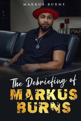 The Debriefing of Markus Burns - Markus Burns - cover