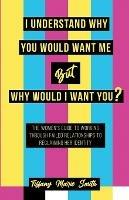 I Understand Why You Would Want Me But Why Would I Want You? - Tiffany Smith - cover