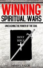 Winning Spiritual Wars: Unleashing the Power of the Soul!