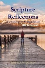 Scripture Reflections of a Christian in the Marketplace - Old Testament: Laying Down Our Work, Family, and All That Matters Before Jesus