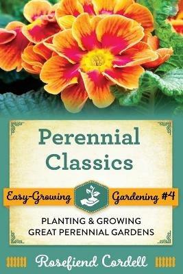Perennial Classics: Planting and Growing Great Perennial Gardens - Rosefiend Cordell - cover