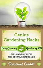 Genius Gardening Hacks: Tips and Fixes for the Creative Gardener