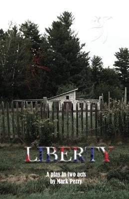 Liberty: A play in two acts - Mark Perry - cover