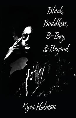 Black, Buddhist, B-Boy, & Beyond - Kyva Holman - cover