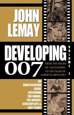 Developing 007: From the Books of Ian Fleming to the Films of Albert R. Broccoli - Lemay - cover