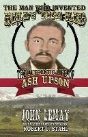 The Man Who Invented Billy the Kid: The Authentic Life of Ash Upson