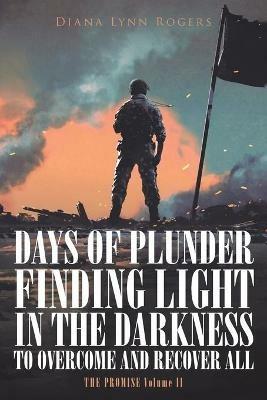 Days of Plunder: Finding Light in the Darkness to Overcome and Recover All - Diana Lynn Rogers - cover