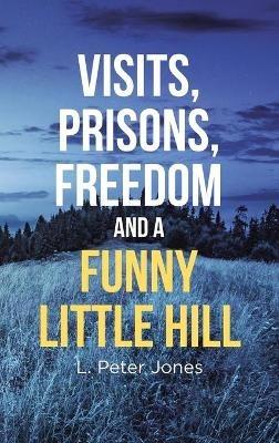 Visits, Prisons, Freedom and a Funny Little Hill - L Peter Jones - cover