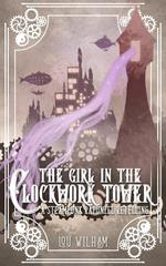 The Girl in the Clockwork Tower: A Steampunk Rapunzel Retelling