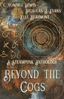 Beyond the Cogs: A Steampunk Anthology - Nicholas J Evans,C Vonzale Lewis - cover