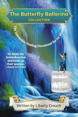 The Butterfly Ballerina Collection: The Interactive Healing Devotional for All Women - Liberty Crouch - cover