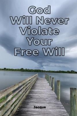 God Will Never Violate Your Free Will - Jacque - cover