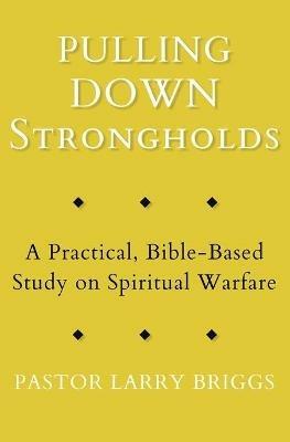 Pulling Down Strongholds: A Practical, Bible-Based Study on Spiritual Warfare - Larry Briggs - cover