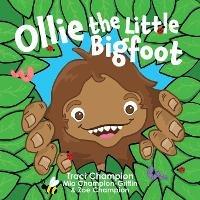 Ollie the Little Bigfoot - Traci Champion,Mia Champion-Griffin,Zoe Champion - cover
