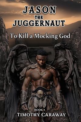 To Kill A Mocking God: Jason the Juggernaut Series - Timothy Caraway - cover