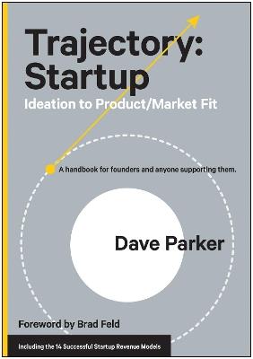 Trajectory: Startup: Ideation to Product/Market Fit - Dave Parker - cover