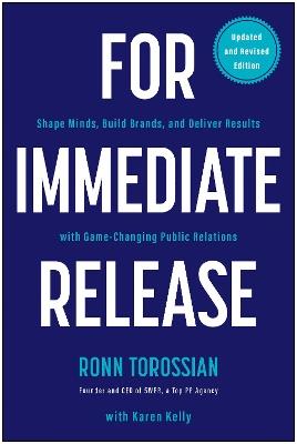 For Immediate Release: Shape Minds, Build Brands, and Deliver Results with Game-Changing Public Relations - Ronn Torossian,Karen Kelly - cover