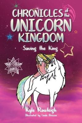 Chronicles of the Unicorn Kingdom: Saving the King - Kyle Rawleigh - cover