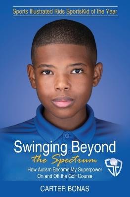 Swinging Beyond the Spectrum: How Autism Became My Superpower On and Off the Golf Course - Carter Bonas - cover