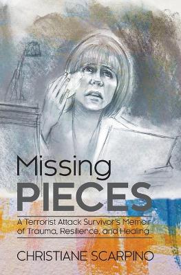 Missing Pieces: A Terrorist Attack Survivor's Memoir of Trauma, Resilience, and Healing - Christiane Scarpino - cover