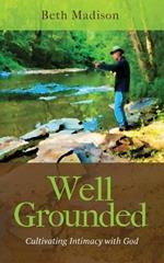 Well Grounded: Cultivating Intimacy with God