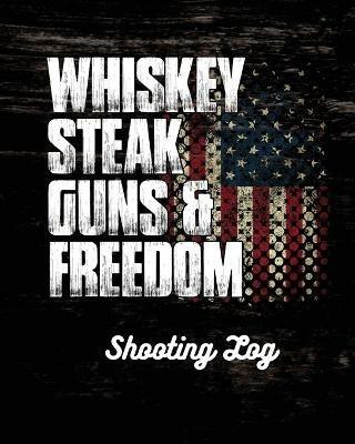 Whiskey Steak Guns & Freedom Shooting Log - Trent Placate - cover