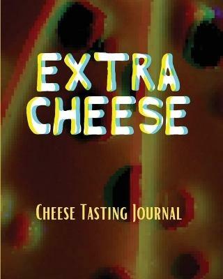 EXTRA CHEESE Chess Tasting Journal: Cheese Tasting Journal: Turophile Tasting and Review Notebook Wine Tours Cheese Daily Review Rinds Rennet Affineurs Solidified Curds - Aimee Michaels - cover
