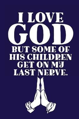 I Love GOD But Some Of His Children Get On My Last Nerve.: Scripture Journal - Aimee Michaels - cover