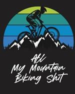 All My Mountain Biking Shit: Biking Logbook Cycling Nature Outdoor Activity Athlete Racing
