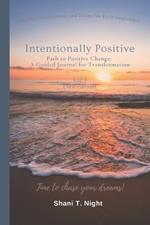 Intentionally Positive: Path to Positive Change: A Guided Journal for Transformation